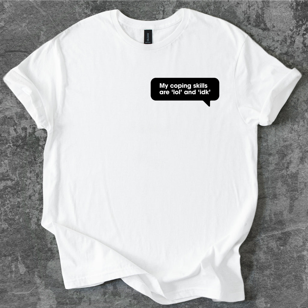 My coping skills are ‘lol’ and ‘idk’ T-Shirt