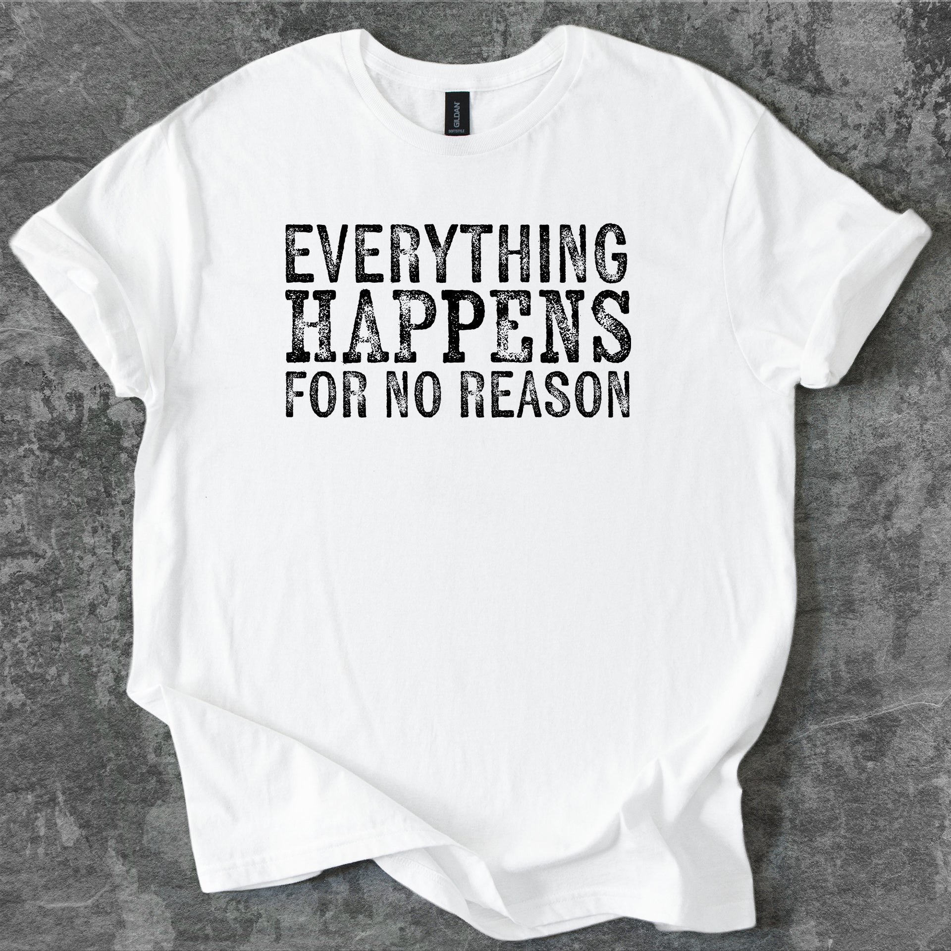 Everything happens for no reason T-Shirt