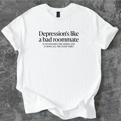 Depression is like a bad roommate T-Shirt