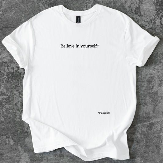 Believe in yourself, if possible T-Shirt